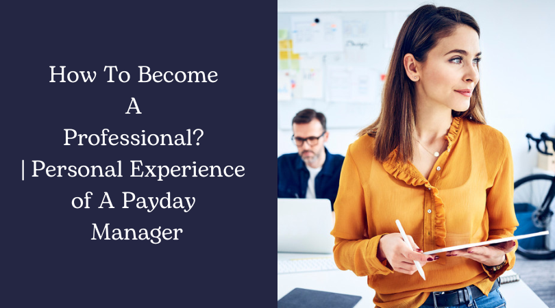 How To Become A Professional  Personal Experience of A Payday Manager