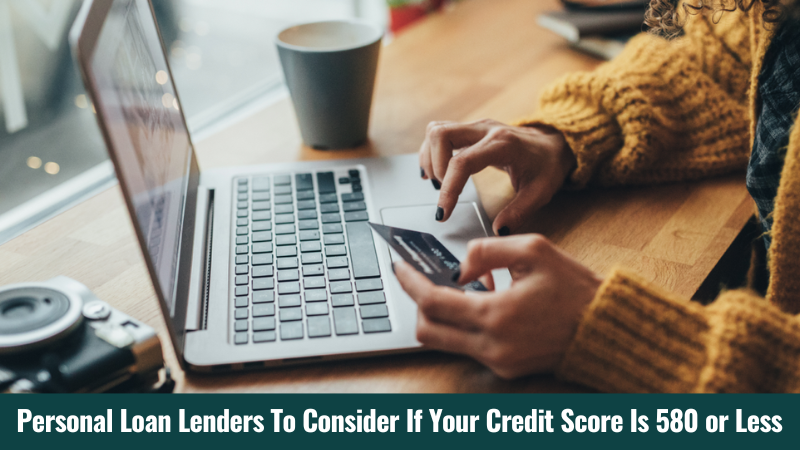 Personal Loan Lenders To Consider If Your Credit Score Is 580 or Less